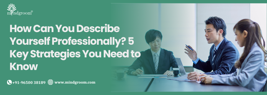 How Can You Describe Yourself Professionally? 5 Key Strategies You Need to Know
