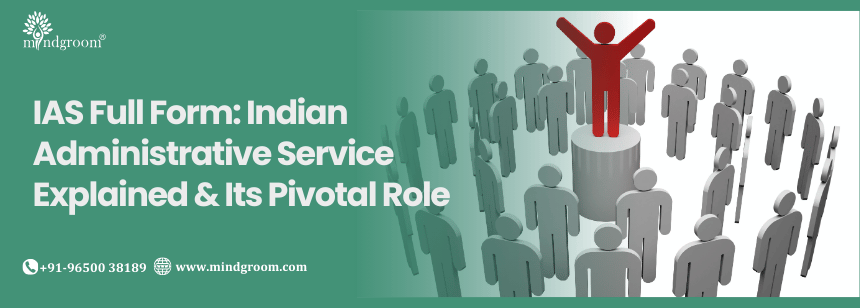 IAS Full Form: Indian Administrative Service Explained & Its Pivotal Role