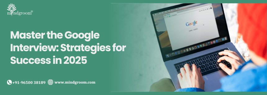 Master the Google Interview: Strategies for Success in 2025