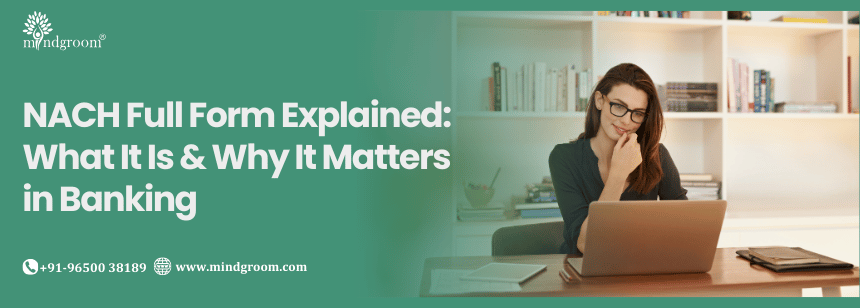 NACH Full Form Explained: What It Is & Why It Matters in Banking