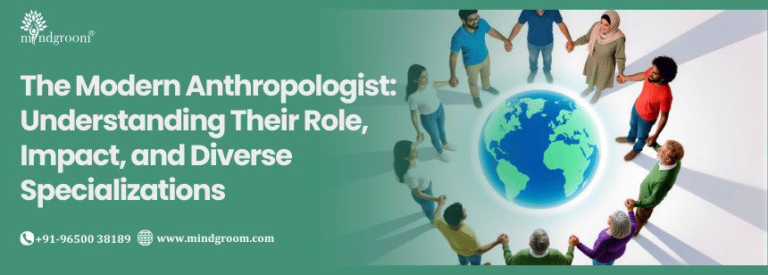 The Modern Anthropologist: Understanding Their Role, Impact, and Diverse Specializations