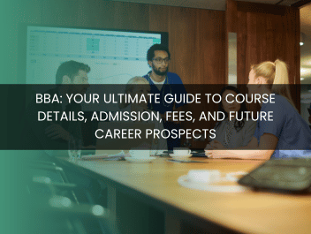 BBA: Your Ultimate Guide to Course Details, Admission, Fees, and Future Career Prospects