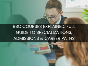 BSc Courses Explained: Full Guide to Specializations, Admissions & Career Paths