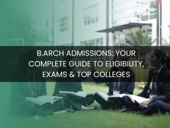 B.Arch Admissions: Your Complete Guide to Eligibility, Exams & Top Colleges